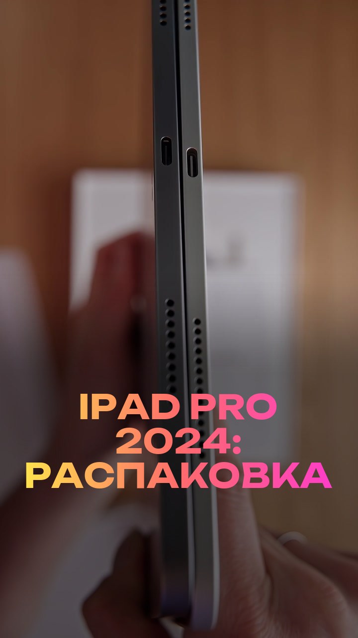 iPad Pro 2024: распаковка