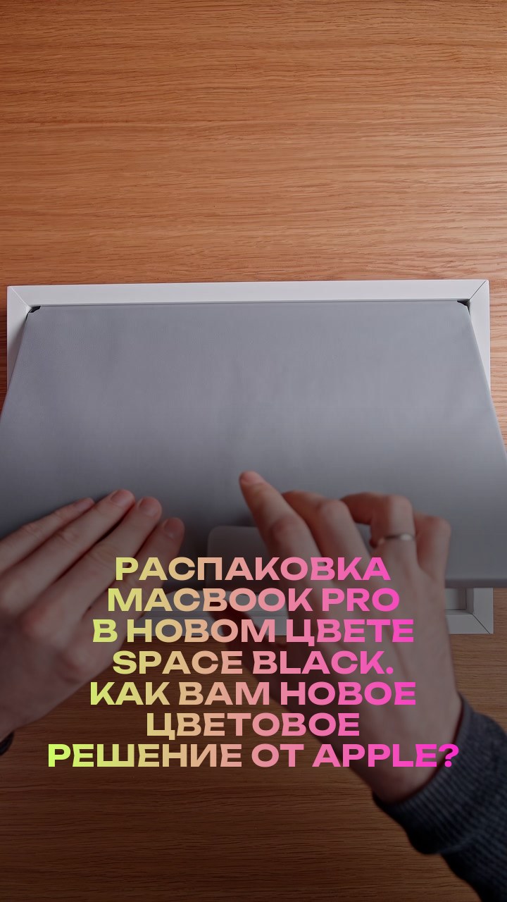 Распаковка MacBook Pro в новом цвете Space Black. Как вам новое цветовое решение от Apple?
